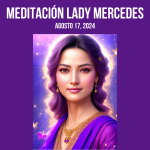 MEDITACIÓN MADRE MERCEDES – AGOSTO 17,  2024